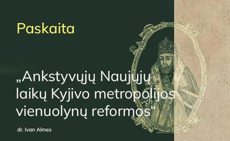 Paskaita „Ankstyvųjų Naujųjų laikų Kyjivo metropolijos vienuolynų reformos“